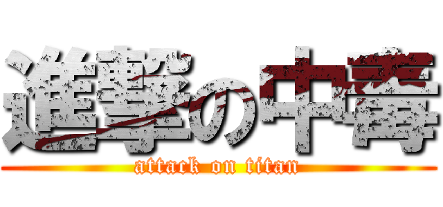 進撃の中毒 (attack on titan)