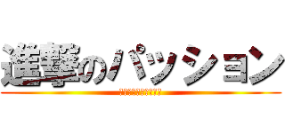 進撃のパッション (エビバディパッション)