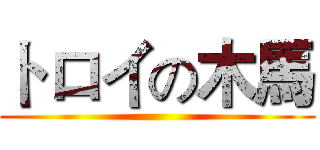 トロイの木馬 ()