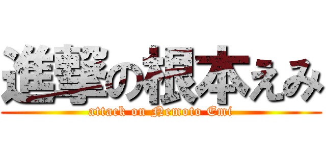 進撃の根本えみ (attack on Nemoto Emi)