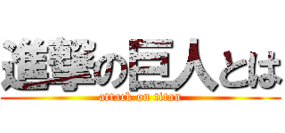 進撃の巨人とは (attack on titan)