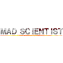 ＭＡＤ ＳＣＩＥＮＴＩＳＴ (ITS SO COOL, SUNVA BITCH)