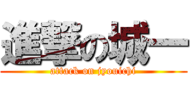 進撃の城一 (attack on jyouichi)