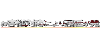 お客様対応により遅延が発生しております ()