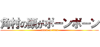 角村の頭がポーンポーン (attack on titan)