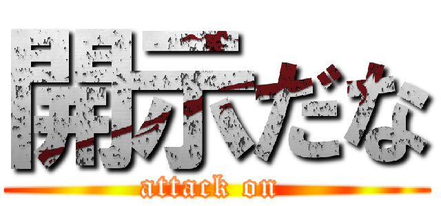 開示だな (attack on )