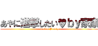 あやに進撃したい♥ｂｙ家康 (attack on J-amigo)