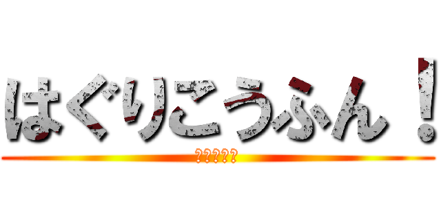 はぐりこうふん！ (葉栗リア充)