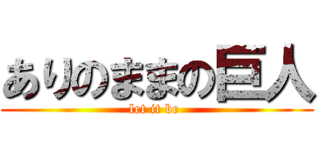 ありのままの巨人 (let it be )