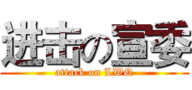 进击の宣委 (attack on LWQ)