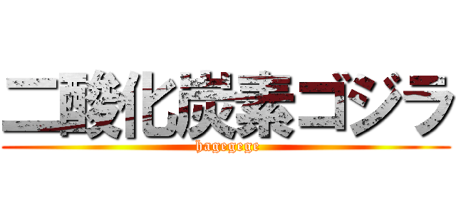 二酸化炭素ゴジラ ( hagegege)