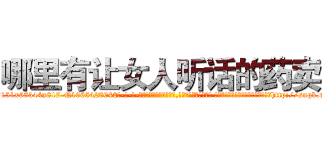 哪里有让女人听话的药卖 (哪里有让女人听话的药卖【电-话151x68344x817-Q1065427042元-吉-药-业】我们做的是长期生意,靠的是老客户长期支持 哪里有让女人听话的药卖在发表了一篇http://sngk.net/pVcUbW

参考消息网我们做的是长期生意,靠的是老客户长期支持也许我们早该意识到，就连鲍勃·霍斯金斯（金球奖戏剧类电影男主角 
)