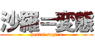 沙羅＝変態 (hentai sugiru)