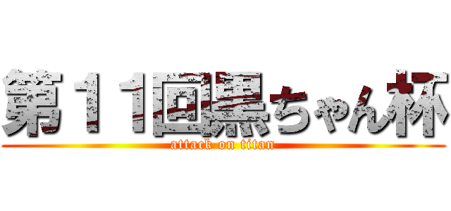 第１１回黒ちゃん杯 (attack on titan)