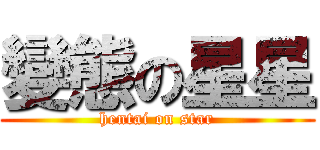 變態の星星 (hentai on star)