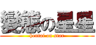 變態の星星 (hentai on star)