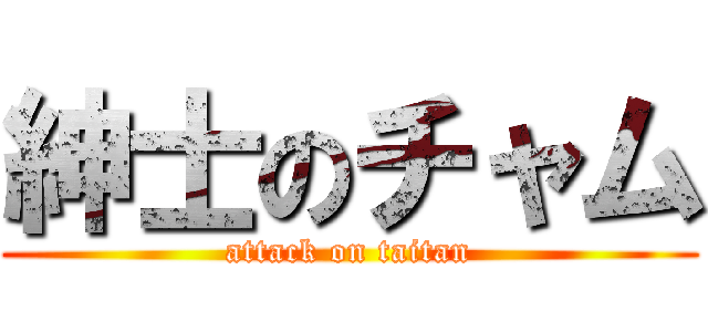 紳士のチャム (attack on taitan)