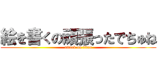 絵を書くの頑張ったでちゅね (attack on titan)