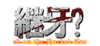 継牙• (Attack on the Hacked Aurora)