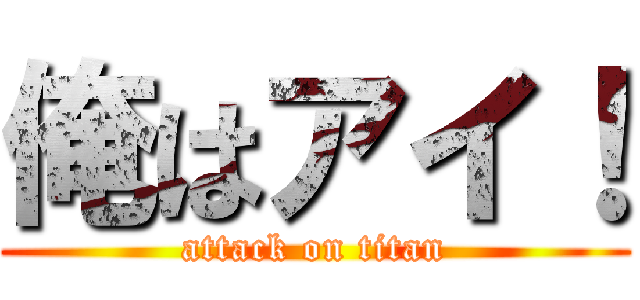 俺はアイ！ (attack on titan)