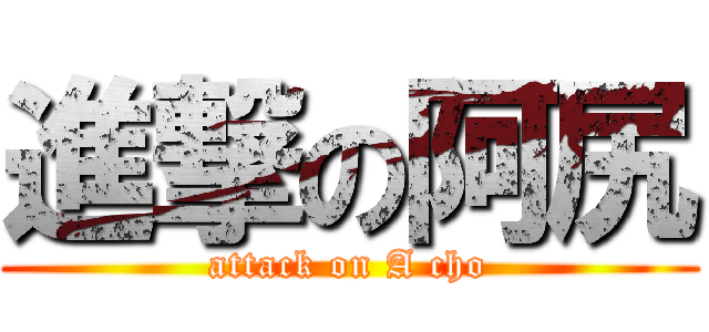 進撃の阿尻 (attack on A cho)