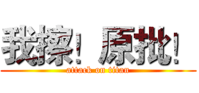 我擦！原批！ (attack on titan)