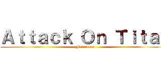 Ａｔｔａｃｋ Ｏｎ Ｔｉｔａｎ (Freeroam)