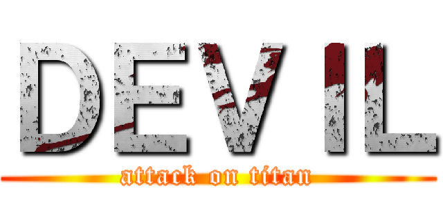 ＤＥＶＩＬ (attack on titan)