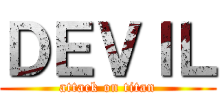 ＤＥＶＩＬ (attack on titan)