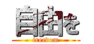 自由を (freedom)