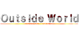Ｏｕｔｓｉｄｅ Ｗｏｒｌｄ (~fields of sand ~ lands of ice~)