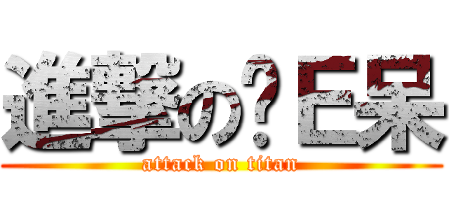 進撃の傻Ｅ呆 (attack on titan)