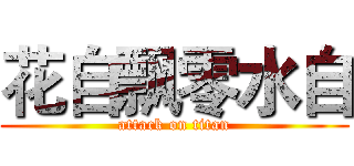 花自飘零水自 (attack on titan)