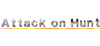 Ａｔｔａｃｋ ｏｎ Ｈｕｎｔｅｒ (esse meme foi feito por _Hunter)