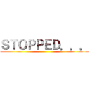 ＳＴＯＰＰＥＤ．．． ()