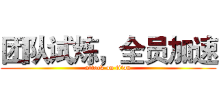 团队试炼，全员加速 (attack on titan)