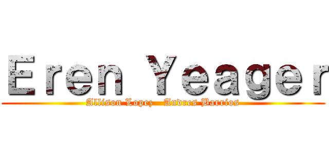 Ｅｒｅｎ Ｙｅａｇｅｒ (Allison Lopez   Andres Barrios)