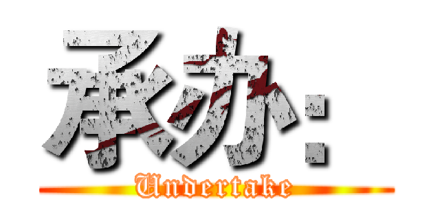 承办： (Undertake)