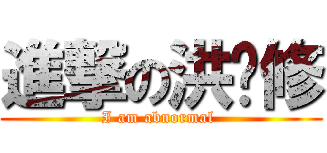 進撃の洪暐修 (I am abnormal )