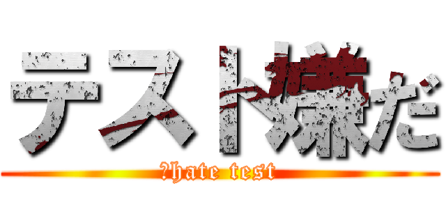 テスト嫌だ (Ｉhate test)