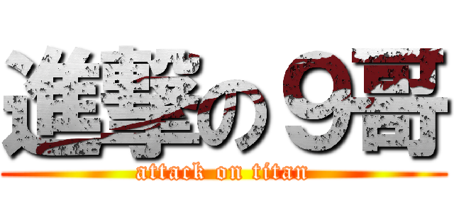 進撃の９哥 (attack on titan)