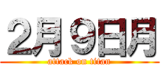 ２月９日月 (attack on titan)
