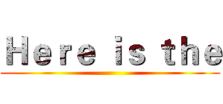 Ｈｅｒｅ ｉｓ ｔｈｅ ()