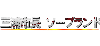 三浦市長 ソープランド (吉田英男)