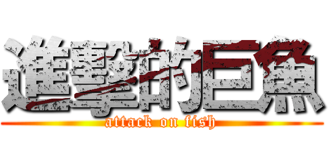 進擊的巨魚 (attack on fish)
