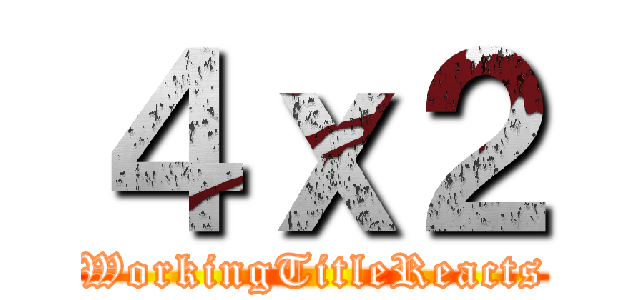 ４ｘ２ (WorkingTitleReacts)