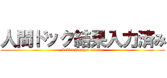 人間ドック結果入力済み (kekka iretayo mitene)