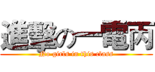 進擊の一電丙 (No girls in this class)