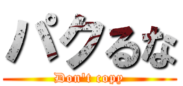 パクるな (Don't copy)