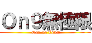 Ｏｎ９無極限 ( On9 no Limit)
